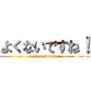 よくないですね！ (yokunaidesune)