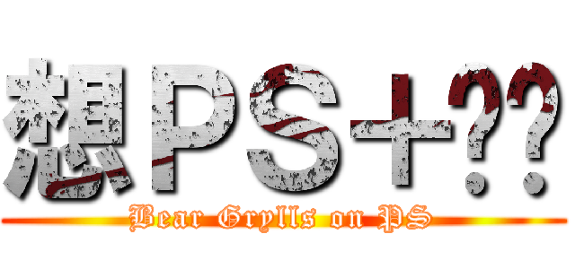 想ＰＳ＋贝爷 (Bear Grylls on PS)