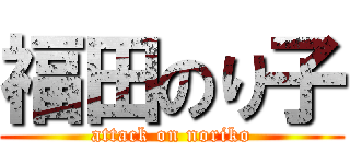 福田のり子 (attack on noriko)