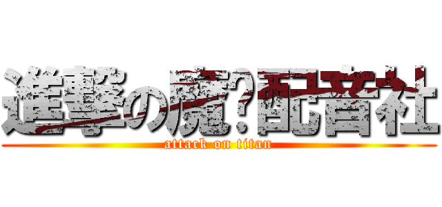 進撃の魔翎配音社 (attack on titan)