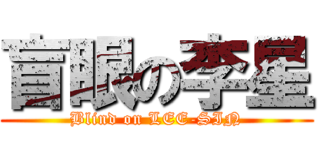 盲眼の李星 (Blind on LEE-SIN)