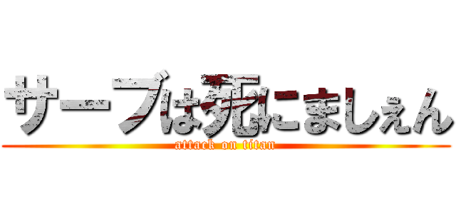 サーブは死にましぇん (attack on titan)