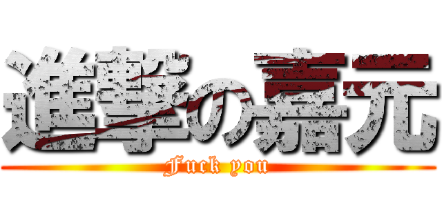 進撃の嘉元 (Fuck you)