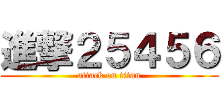 進撃２５４５６ (attack on titan)