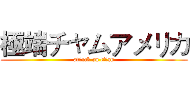極端チャムアメリカ (attack on titan)