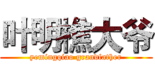 叶明樵大爷 (yemingqiao grandfather)