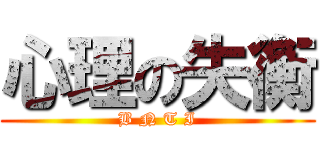 心理の失衡 (B N T I)