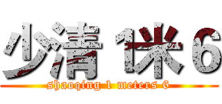少清１米６ (shaoqing 1 meters 6)