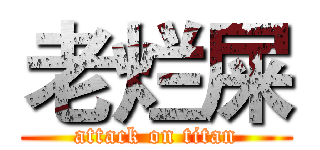 老烂屎 (attack on titan)
