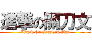 進撃の關刀文 (Attack On Gvandau Man)