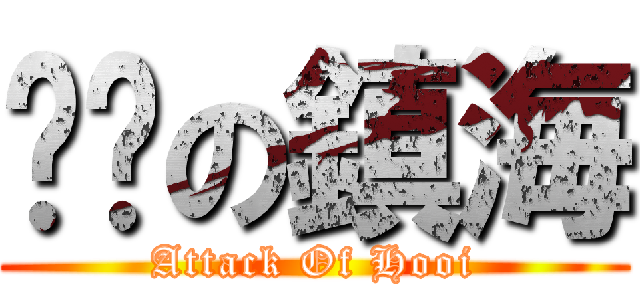 进击の鎮海 (Attack Of Hooi)