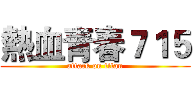 熱血青春７１５ (attack on titan)