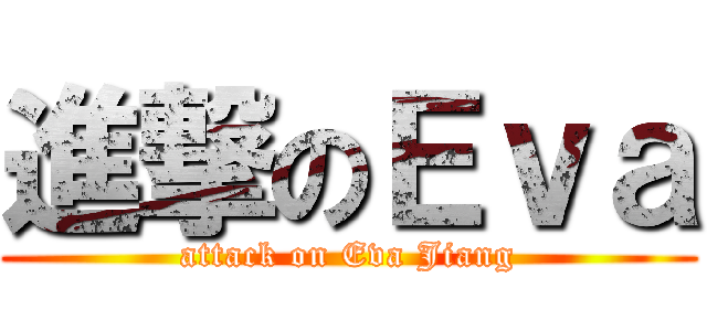 進撃のＥｖａ (attack on Eva Jiang)