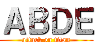 ＡＢＤＥ (attack on titan)