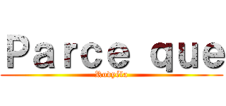 Ｐａｒｃｅ ｑｕｅ (Rodyéla)