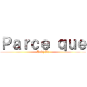 Ｐａｒｃｅ ｑｕｅ (Rodyéla)
