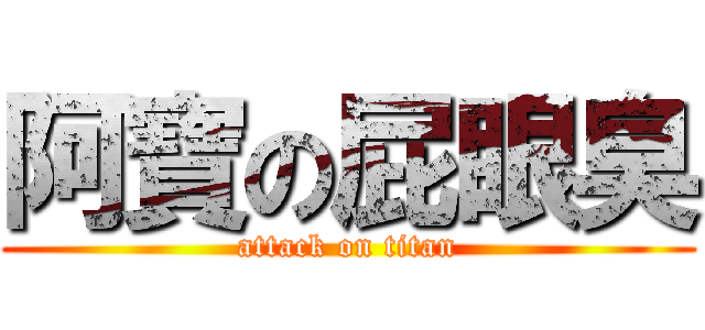 阿寶の屁眼臭 (attack on titan)