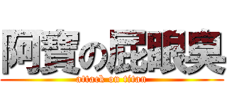 阿寶の屁眼臭 (attack on titan)