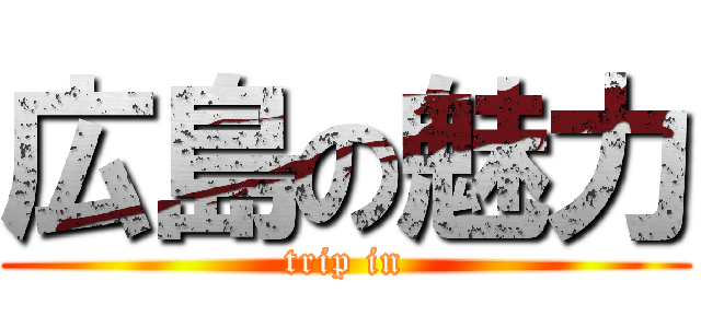 広島の魅力 (trip in)