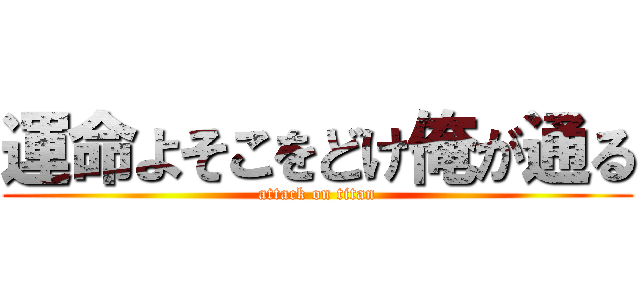 運命よそこをどけ俺が通る (attack on titan)