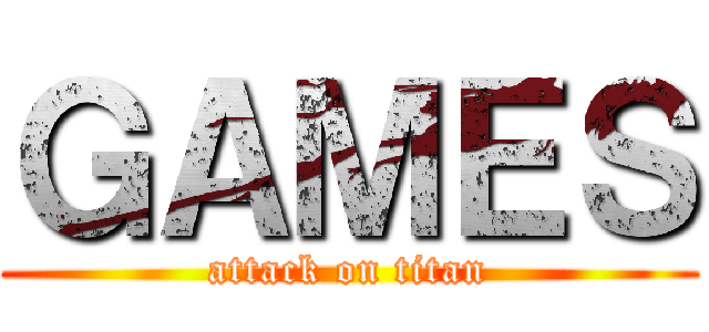 ＧＡＭＥＳ (attack on titan)