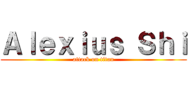 Ａｌｅｘｉｕｓ Ｓｈｉ (attack on titan)