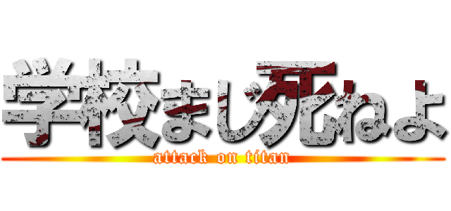 学校まじ死ねよ (attack on titan)