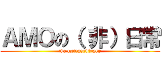 ＡＭＯの（ 非）日常 (the extraordinary)