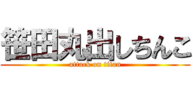 笹田丸出しちんこ (attack on titan)