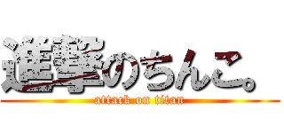 進撃のちんこ。 (attack on titan)