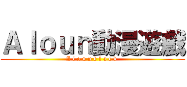Ａｌｏｕｎ動漫遊戲 (A l o u n b l a c k )
