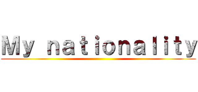 Ｍｙ ｎａｔｉｏｎａｌｉｔｙ ()