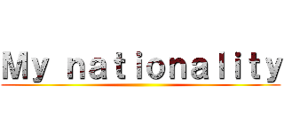 Ｍｙ ｎａｔｉｏｎａｌｉｔｙ ()
