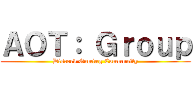 ＡＯＴ： Ｇｒｏｕｐ (Discord Gaming Community)