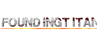 ＦＯＵＮＤＩＮＧＴＩＴＡＮ (attack on titan)