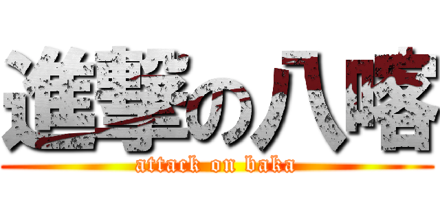 進撃の八喀 (attack on baka)