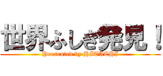 世界ふしぎ発見！ (Presented by HITACHI)