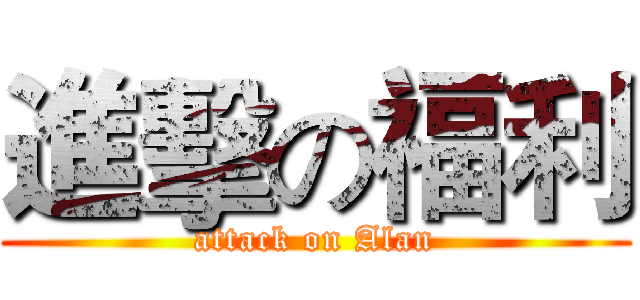 進擊の福利 (attack on Alan)