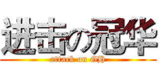 进击の冠华 (attack on GH)