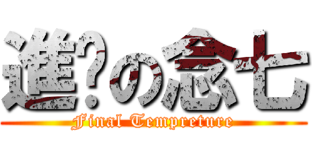 進擊の念七 (Final Tempreture)