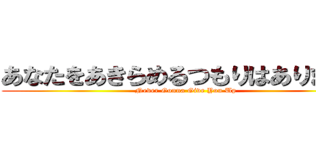 あなたをあきらめるつもりはありません (Never Gonna Give You Up)