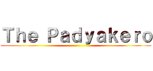 Ｔｈｅ Ｐａｄｙａｋｅｒｏ ()