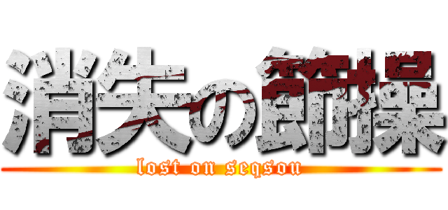消失の節操 (lost on seqsou)