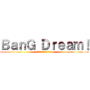 ＢａｎＧ Ｄｒｅａｍ！ (ガールズバンドパーティー！)