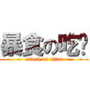 暴食の吃货 (attack on titan)