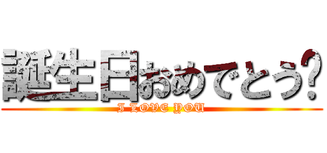 誕生日おめでとう🎊 (I LOVE YOU)