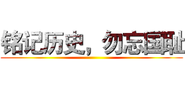 铭记历史，勿忘国耻 ()