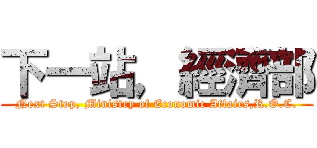 下一站，經濟部 (Next Stop, Ministry of Economic Affairs,R.O.C.)