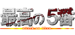 最高の５番 (attack on titan)