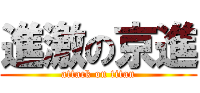 進激の京進 (attack on titan)